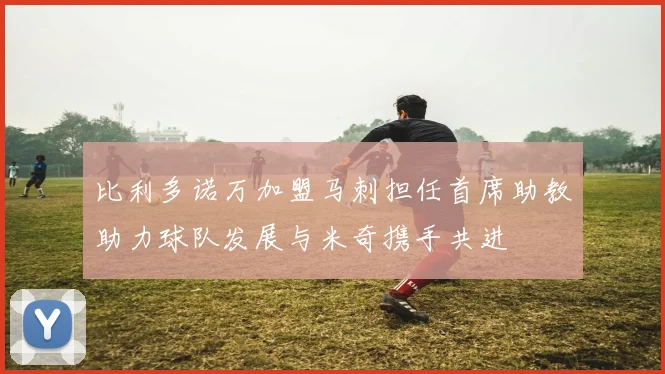 比利多诺万加盟马刺担任首席助教助力球队发展与米奇携手共进