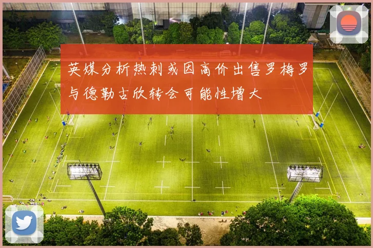 英媒分析热刺或因高价出售罗梅罗与德勒古欣转会可能性增大